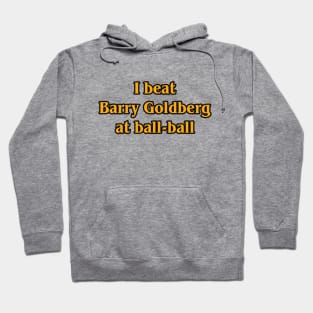 I beat Barry Goldberg at ball-ball Hoodie